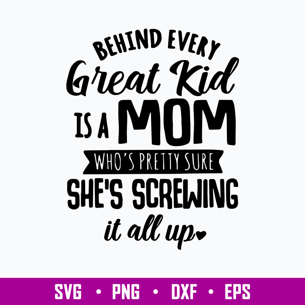 Behind Every Great Kid Is A Mom Who_s Pretty Sure She_s Screwing It All Up Svg, Funny Quotes Svg, Png Dxf Eps File.jpg