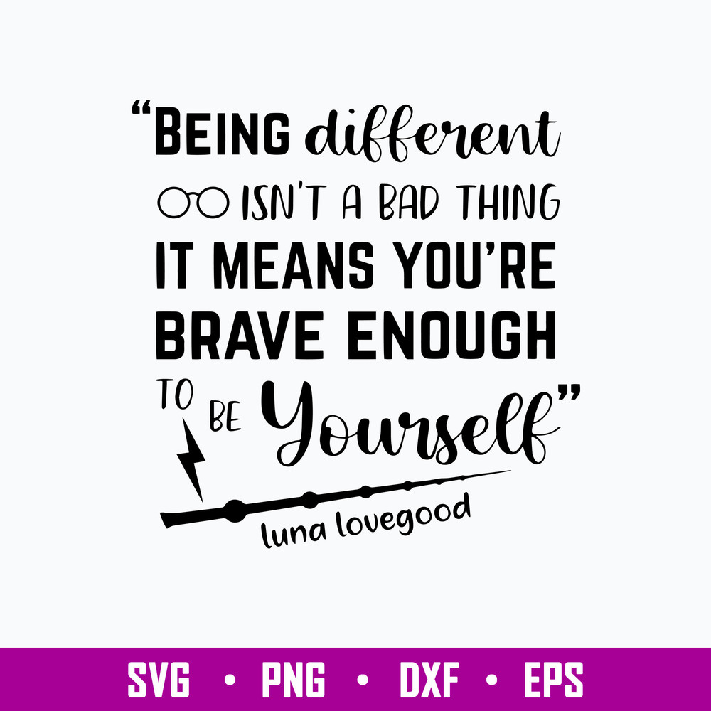Being Different Isn’t A Bad Thing It Means You_re Brave Enough To Be Yourself Luna Lovegood Svg, Png Dxf Eps File.jpg
