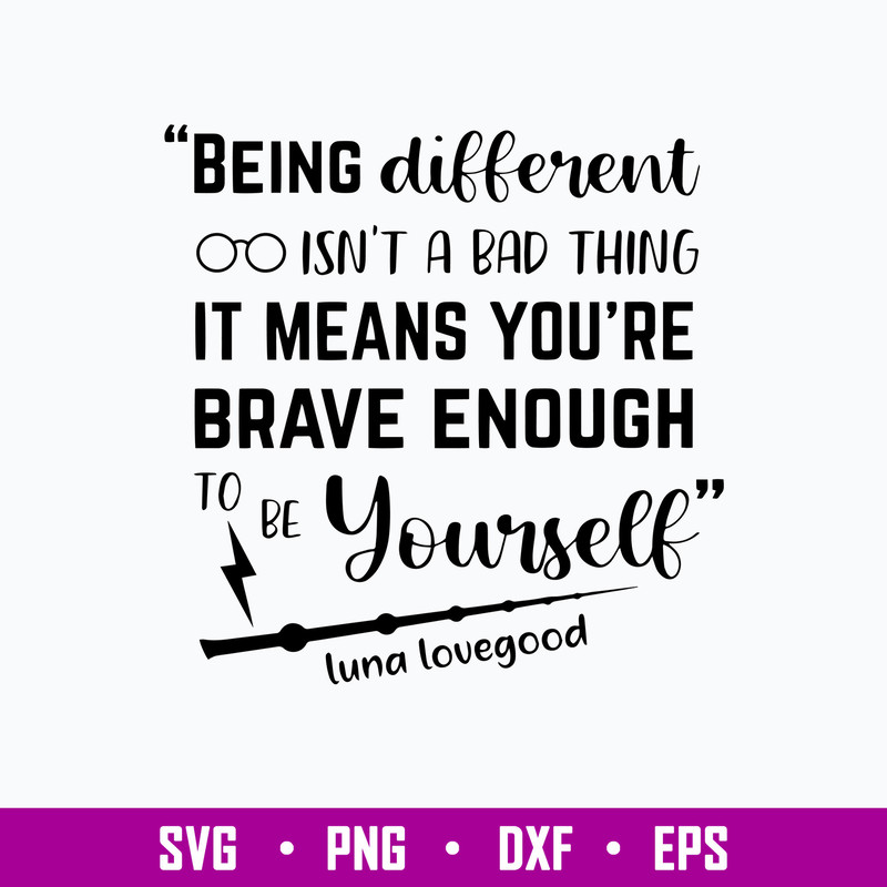 Being Different Isn’t A Bad Thing It Means You_re Brave Enough To Be Yourself Luna Lovegood Svg, Png Dxf Eps File.jpg