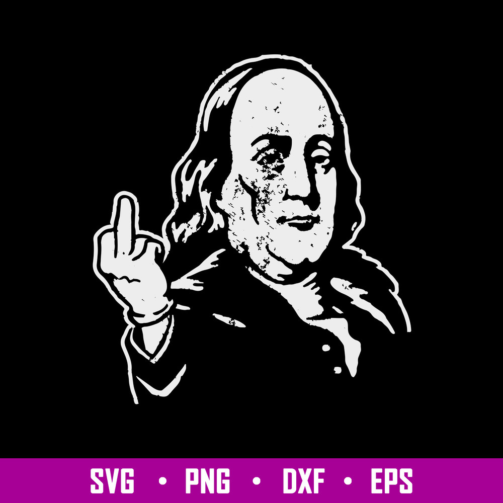 Ben Franklin Middle Finger Svg, Franlin Svg, Funny Svg, Png Dxf Eps File.jpg