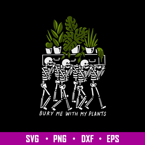 Bury Me With My Plants Svg, Skeleton Svg, Png Dxf Eps File.jpg