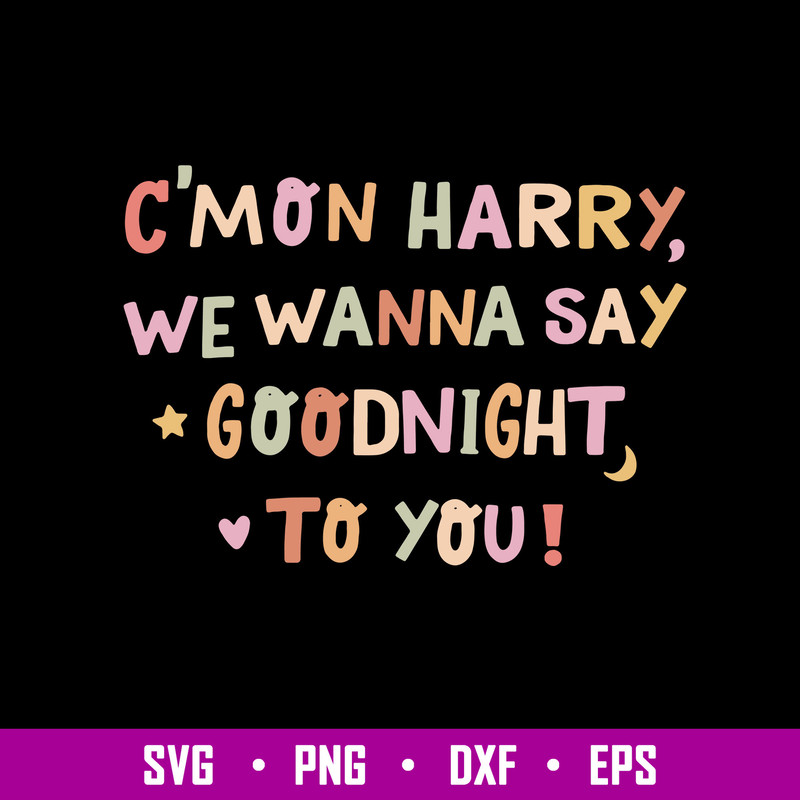Cmon Harry We Wanna Say Goodnight to You Svg, Funny Svg, Png Dxf Eps Digital File.jpg