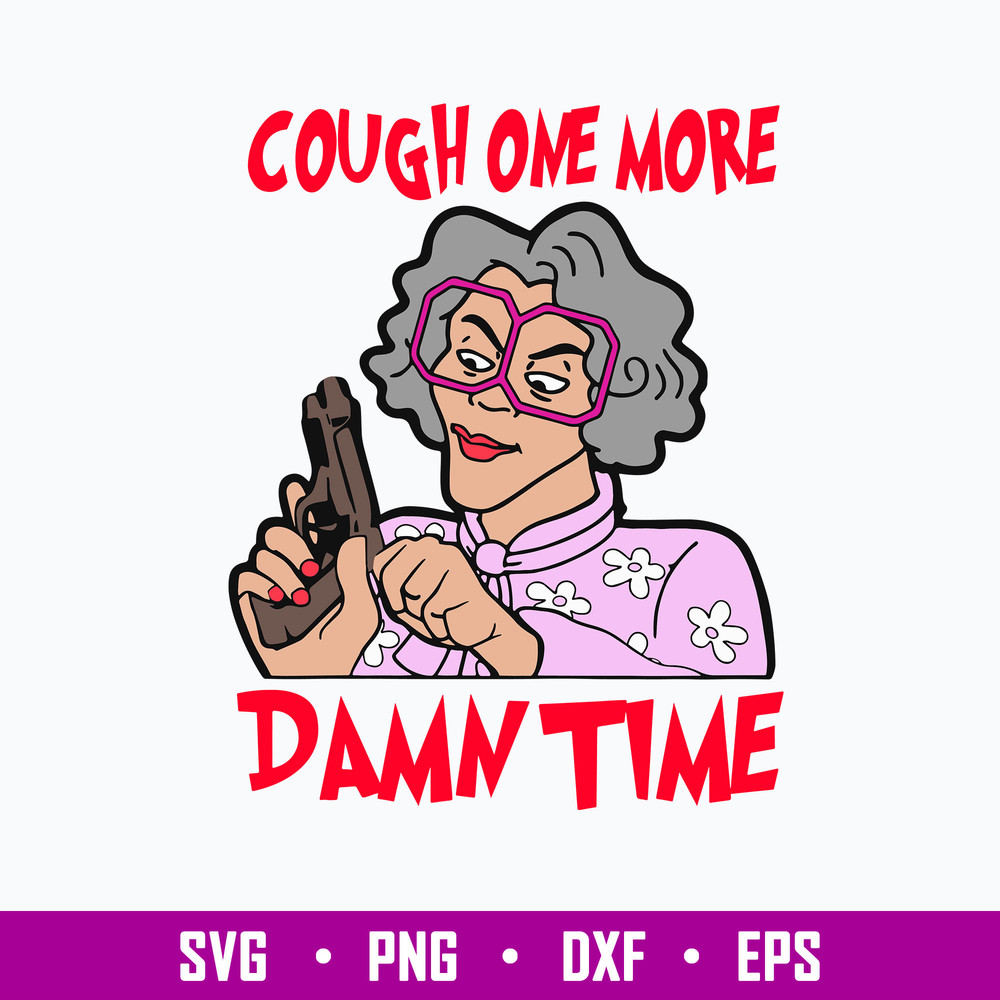 Cough One More Damn Time Svg, Madea Svg, Woman Svg, Png Dxf Eps file.jpg