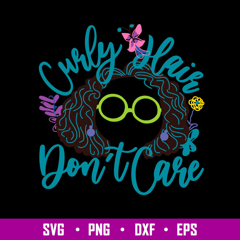 Curly Hair Don’t Care Svg, Mirabel Madrigal Svg, Png Dxf Eps File.jpg