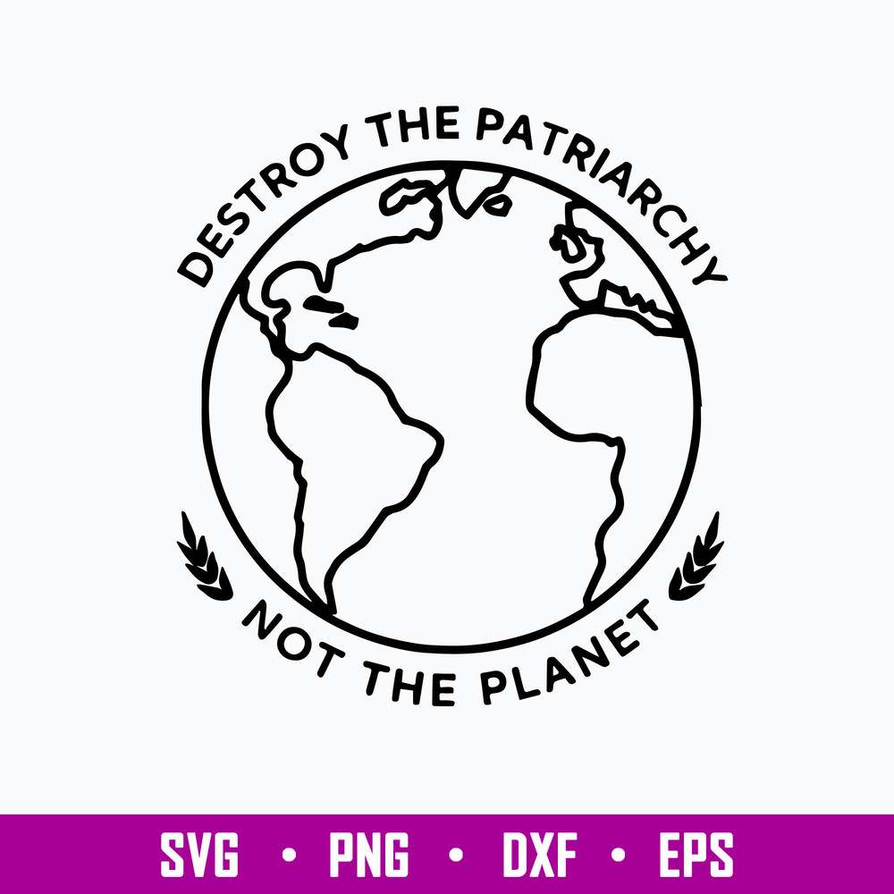 Destroy The Patriarchy Not The Planet Svg, Png Dxf Eps File.jpg