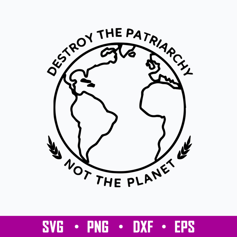 Destroy The Patriarchy Not The Planet Svg, Png Dxf Eps File.jpg
