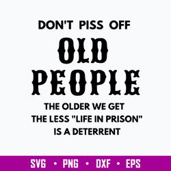 dont piss off old people the older we get the less life in prison is a deterrent svg, png dxf eps file