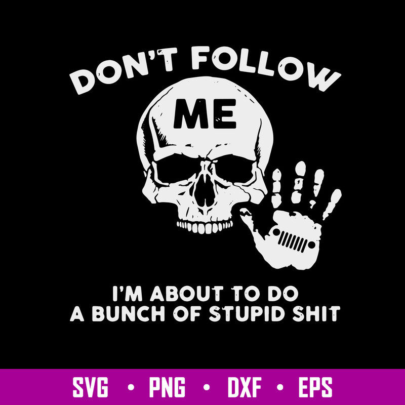 Don_t Follow Me I_m About To Do A Bunch Of Stupid Shit Svg,  Skull Funny Svg, Png Dxf Eps File.jpg