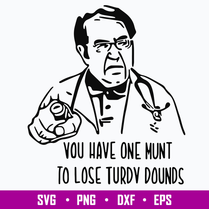 Dr. Nowzaradan You Have One Munt To Lose Turdy Pounds Svg, Png Dxf Eps File.jpg