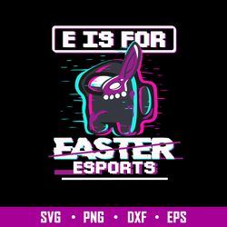E Is For Easter Esports Svg, Among Us Halloween Svg, Png Dxf Eps File