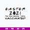 Easter 2021 The One Where They Was Vaccinated Svg, Png Dxf Eps File.jpg