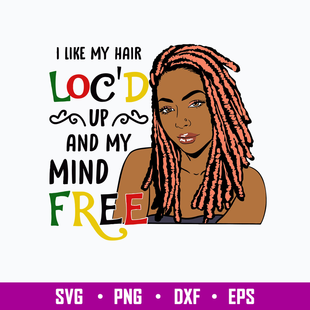 I Like My Hair Loc_d Up And My Mind Free Svg, Png Dxf Eps File.jpg