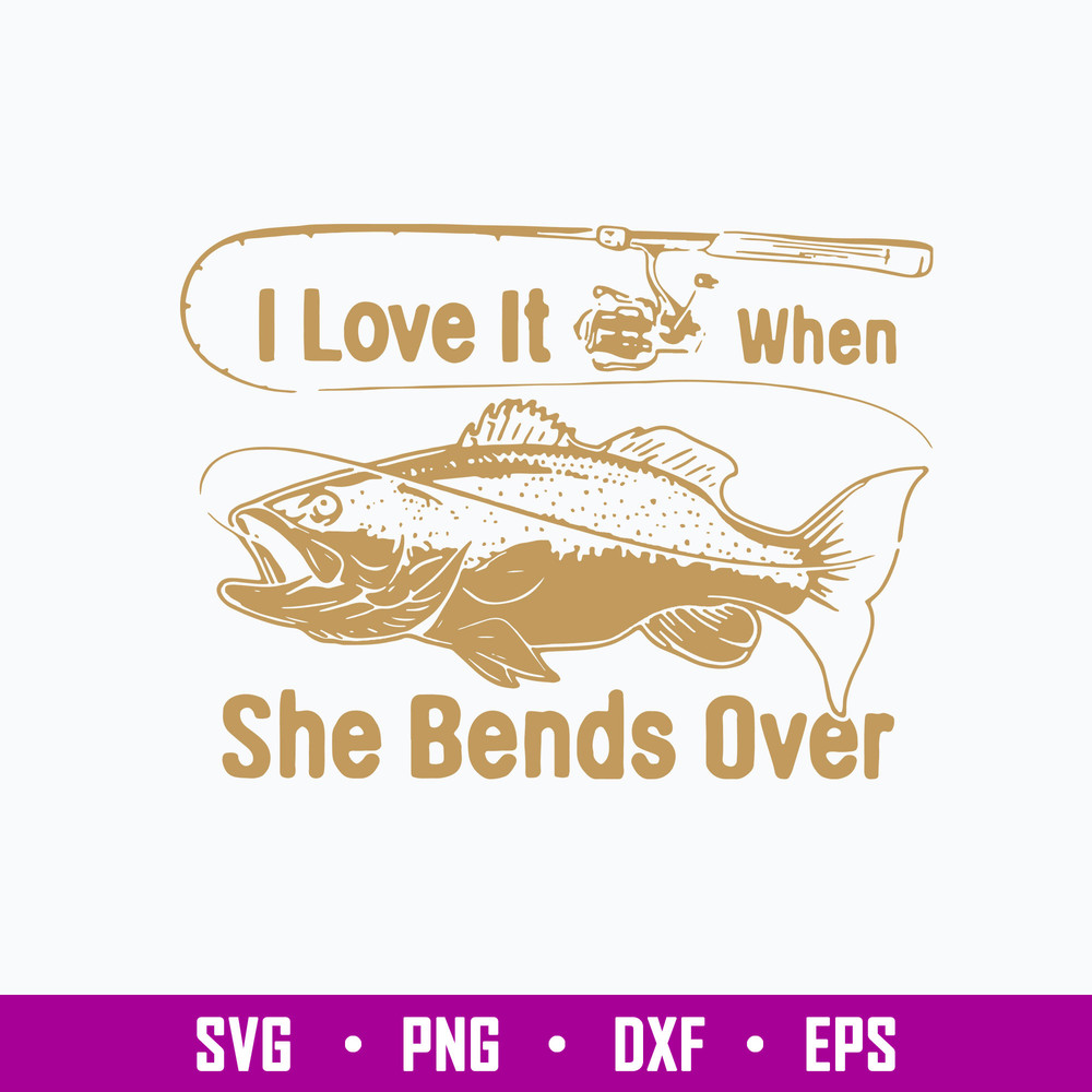 I Love It Fishing When She Bends Over, Fishing Svg, Png Dxf Eps File.jpg