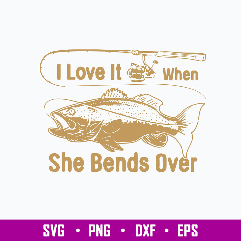 I Love It Fishing When She Bends Over, Fishing Svg, Png Dxf Eps File.jpg
