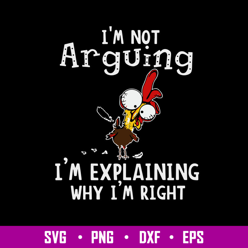 Im Not Arguing I_m Explaining Why I_m Right Svg, Funny Svg, Png Dxf Eps File.jpg