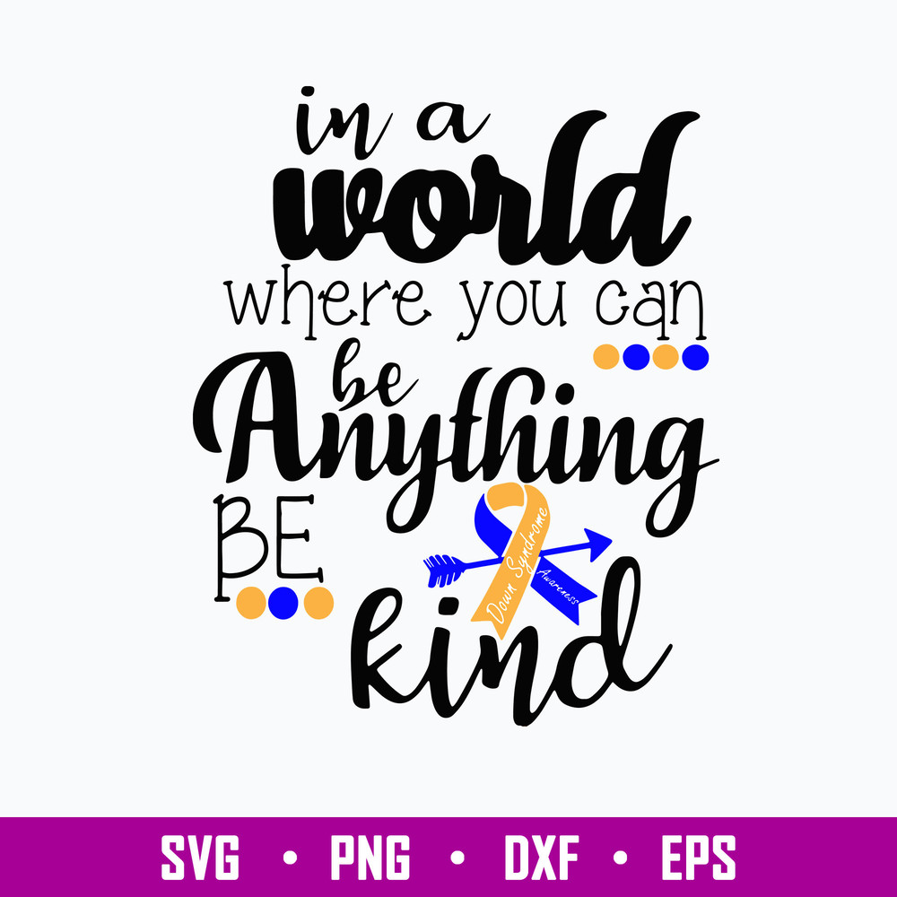 Is a World Where You Can Be Anything Be Kind Svg, Down Syndrome Svg, Png Dxf Eps File.jpg