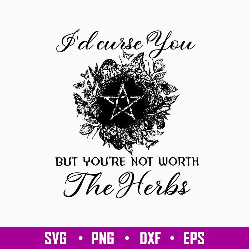 I_d Curse You But You_re Not Worth The Herbs Svg, Png Dxf Eps File.jpg