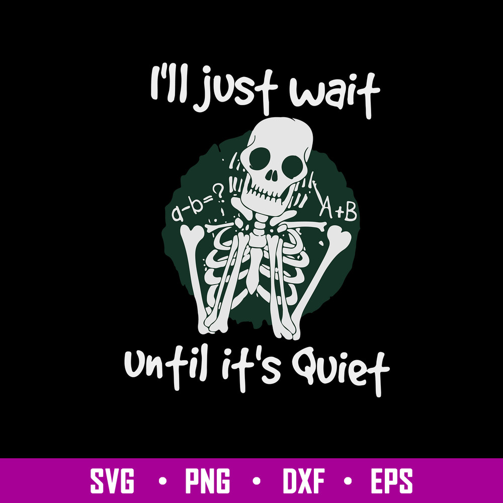 I_ll Just Wait Until It_s Quiet Svg, Skeleton Svg, png Dxf Eps File.jpg