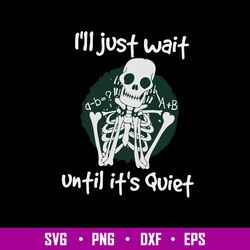 I_ll Just Wait Until It_s Quiet Svg, Skeleton Svg, png Dxf Eps File