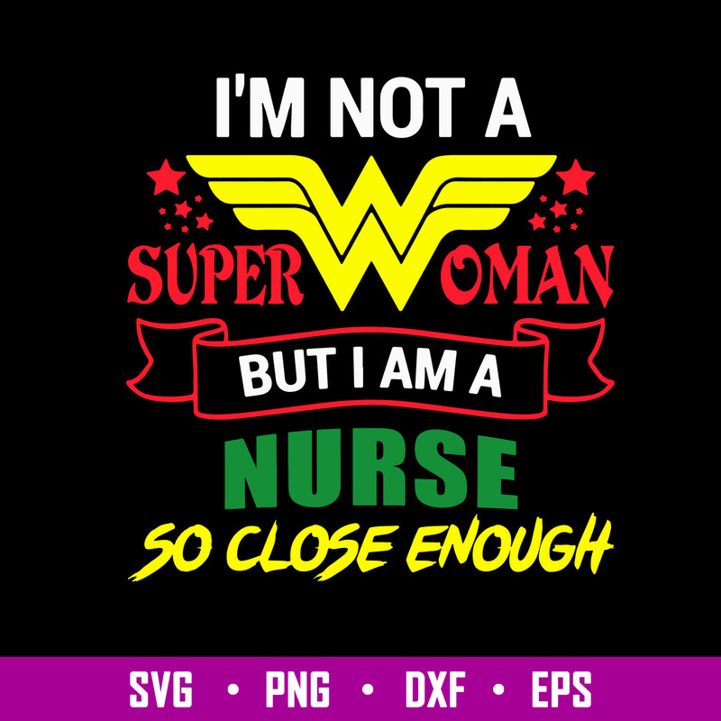 I’m Not Superwoman But I Am A Nurse So CLose Enough Svg, Png Dxf Eps File.jpg