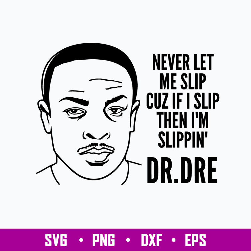 Never Let Me Slip Cuz If I Slip Then I_m Slippin_ Svg, Dr.dre Rapper Svg, Png Dxf Eps File.jpg