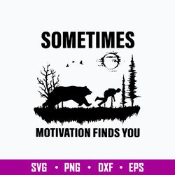 Sometimes Motivation Finds You Svg, Bear svg, Png Dxf Eps Digitla File