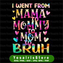 tie dye i went from mama to mommy to mom to bruh png, mothers day png, mom sayings png