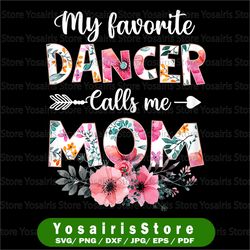 my favorite dancer calls me mom png, dancing mom mother png, dance mom png, ballet mom png