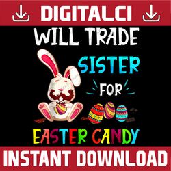 Will Trade Sister For Easter Candy Bunny Eat Chocolate Eggs Easter Day Png, Happy Easter Day Sublimation Design