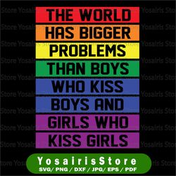 the world has bigger problems than boys who kiss boy and girls who kiss girls svg, pride svg, lgbqt svg, lgbtq svg