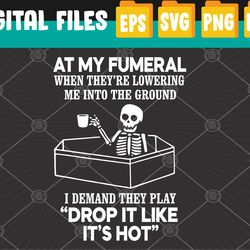 at my funeral when they're lowering me into the ground i demand they play '' drop it like it's hot '' svg, eps, png, dxf