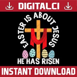 easter is about jesus he has risen easter day easter day png, happy easter day sublimation design