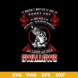 it doesn't martter if she is short fat and has a big mouth as long as she swallows svg, mother's day svg digital file