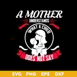 a mother understands does not say svg, mom svg, mother's day svg, png dxf eps digital file