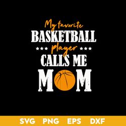 my favorite basketball player calls me mom svg, baseketball mom svg, mother's day svg, png dxf eps digital file