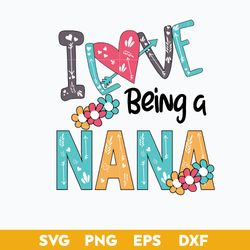 i love being a nana svg, mom svg, nana svg, mother's day svg, png dxf eps digital file