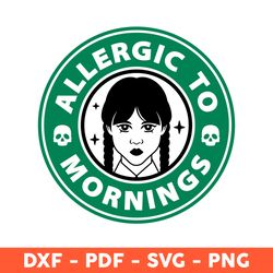 Allergic To Mornings Svg, Wednesday Addams Svg, Jenna Ortega Svg, Nevermore Academy Svg, Starbucks Svg - Download File