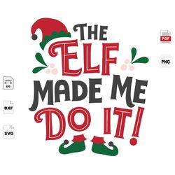 The Elf Made Me Do It, Santa Svg, Santa Clause, Santa Clause Shirts, Christmas Svg, Christmas Gifts, Merry Christmas, Ch