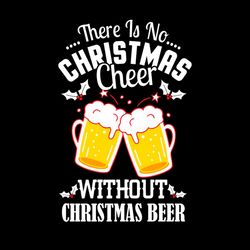 There Is No Christmas Cheer Without Christmas Beer SVG PNG