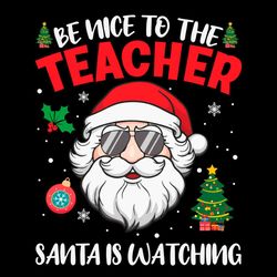 Be Nice To The Teacher Santa Is Watching SVG PNG