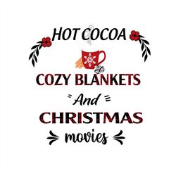 Hot Cocoa Cozy Blankets And Christmas Movies SVG PNG
