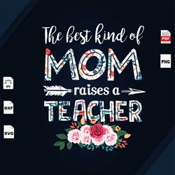 The Best Kind Of Mom Raises A Teacher, Back To School Svg, Kindergarten Gifts Svg, Kindergarten Svg, School Uniform Svg,