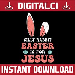 silly rabbit easter is for jesus happy easter day easter day png, happy easter day sublimation design