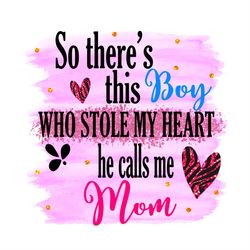 so there's this boy who stole my heart call me mom svg png