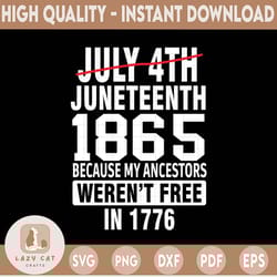 juneteenth day my ancestors weren't free in 1776 svg, july 4th gift png file, american pride gift svg png