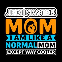 jedi master mom i am like a normal mom except way cooler svg png
