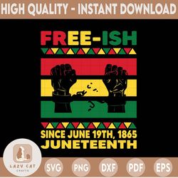 free-ish since 1865 juneteenth svg, african american history svg, raised fist free-ish since 1865 svg for juneteenth cel