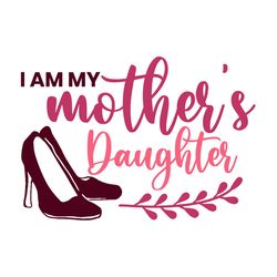 I am My Mothers Daughter High Heels SVG PNG