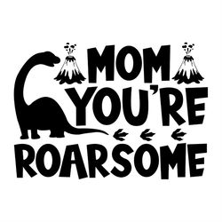 Mom You're Roarsome Dinosaur Silhouette SVG