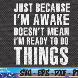 just because i'm awake doesn't mean i'm ready to do things svg, eps, png, dxf, digital download